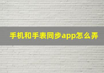 手机和手表同步app怎么弄