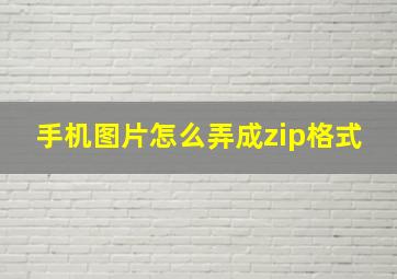 手机图片怎么弄成zip格式