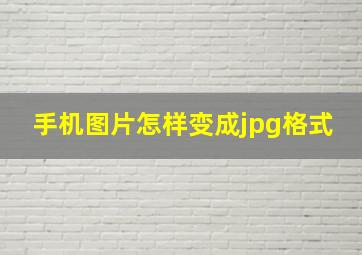 手机图片怎样变成jpg格式