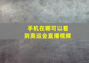 手机在哪可以看到奥运会直播视频