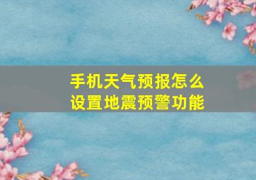 手机天气预报怎么设置地震预警功能