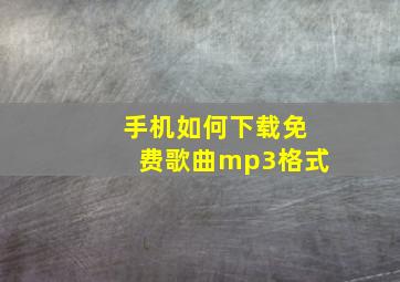 手机如何下载免费歌曲mp3格式