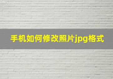 手机如何修改照片jpg格式