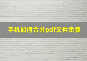 手机如何合并pdf文件免费