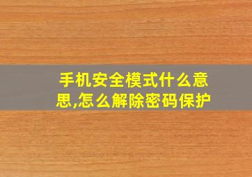 手机安全模式什么意思,怎么解除密码保护