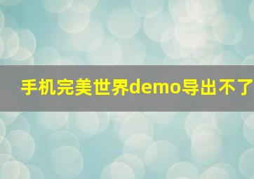 手机完美世界demo导出不了