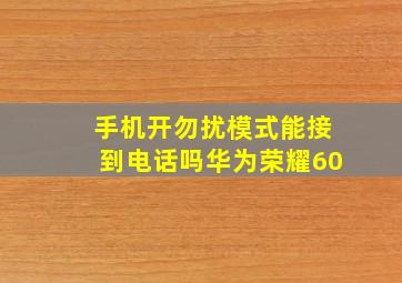 手机开勿扰模式能接到电话吗华为荣耀60