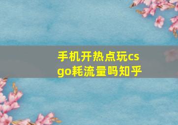 手机开热点玩csgo耗流量吗知乎