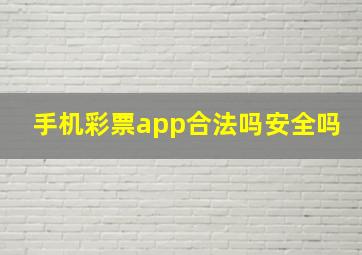 手机彩票app合法吗安全吗