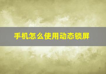 手机怎么使用动态锁屏