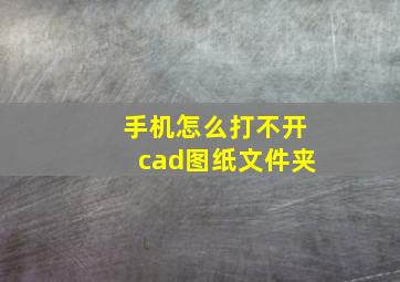 手机怎么打不开cad图纸文件夹