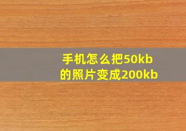 手机怎么把50kb的照片变成200kb