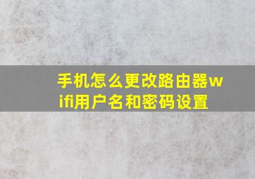 手机怎么更改路由器wifi用户名和密码设置