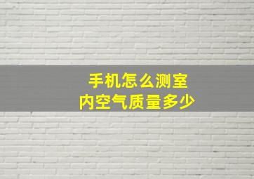 手机怎么测室内空气质量多少