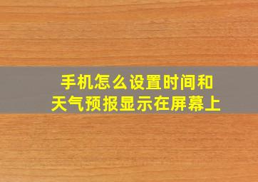 手机怎么设置时间和天气预报显示在屏幕上