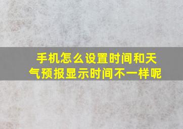 手机怎么设置时间和天气预报显示时间不一样呢