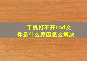 手机打不开cad文件是什么原因怎么解决