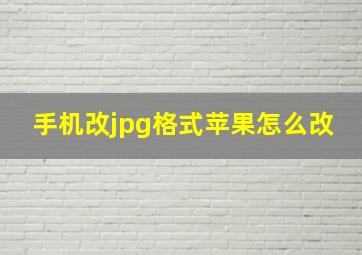 手机改jpg格式苹果怎么改