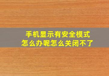 手机显示有安全模式怎么办呢怎么关闭不了