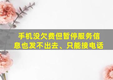 手机没欠费但暂停服务信息也发不出去、只能接电话