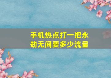 手机热点打一把永劫无间要多少流量