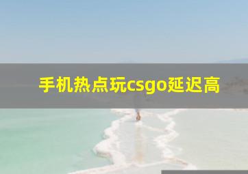 手机热点玩csgo延迟高