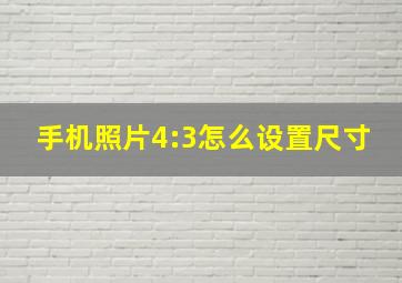 手机照片4:3怎么设置尺寸