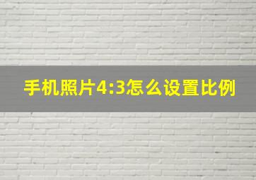 手机照片4:3怎么设置比例