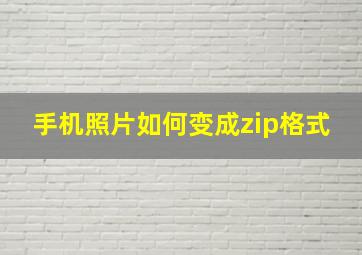 手机照片如何变成zip格式