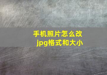 手机照片怎么改jpg格式和大小