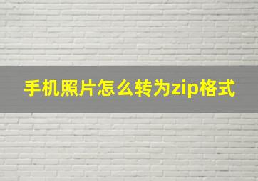 手机照片怎么转为zip格式