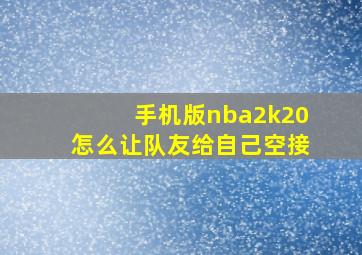 手机版nba2k20怎么让队友给自己空接