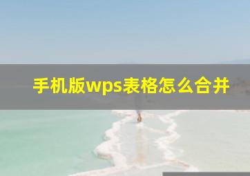 手机版wps表格怎么合并