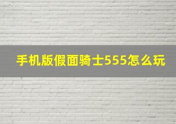 手机版假面骑士555怎么玩