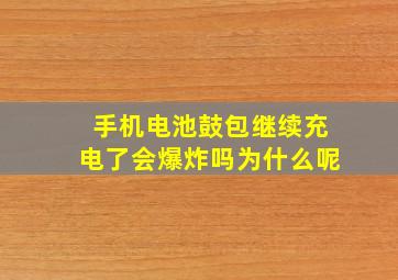 手机电池鼓包继续充电了会爆炸吗为什么呢