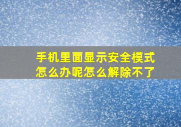 手机里面显示安全模式怎么办呢怎么解除不了