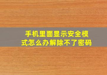 手机里面显示安全模式怎么办解除不了密码