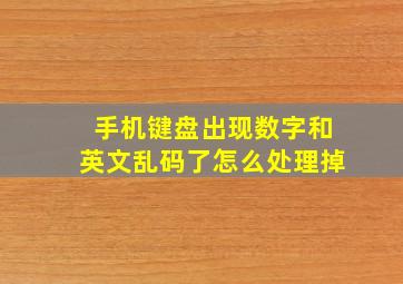 手机键盘出现数字和英文乱码了怎么处理掉