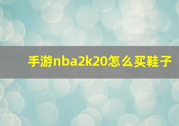 手游nba2k20怎么买鞋子