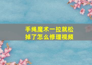 手绳魔术一拉就松掉了怎么修理视频