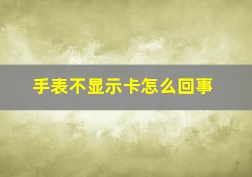 手表不显示卡怎么回事