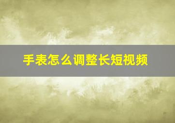 手表怎么调整长短视频