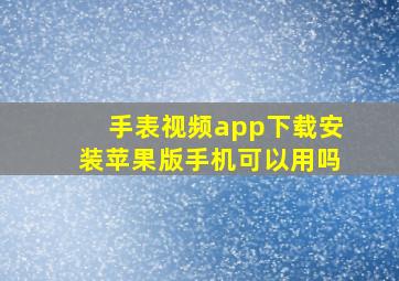 手表视频app下载安装苹果版手机可以用吗