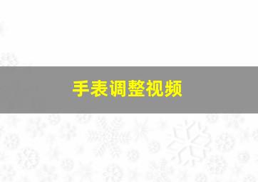 手表调整视频