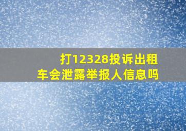 打12328投诉出租车会泄露举报人信息吗