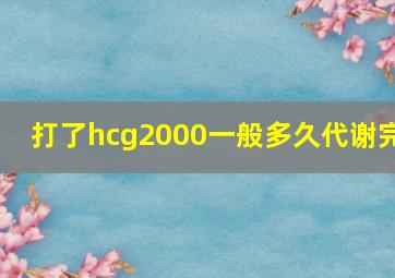 打了hcg2000一般多久代谢完