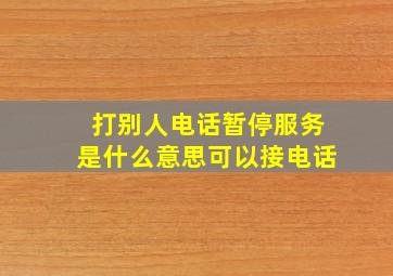 打别人电话暂停服务是什么意思可以接电话