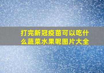 打完新冠疫苗可以吃什么蔬菜水果呢图片大全