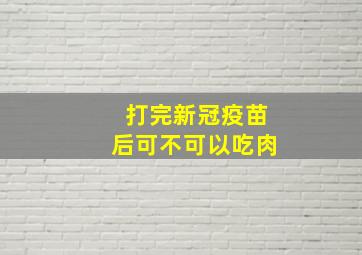 打完新冠疫苗后可不可以吃肉