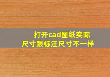 打开cad图纸实际尺寸跟标注尺寸不一样